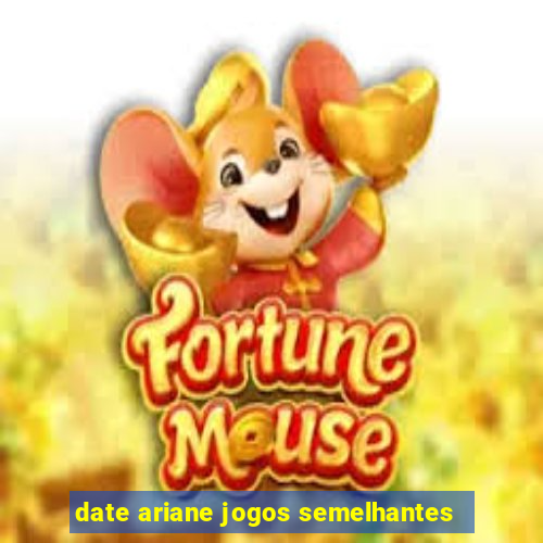 date ariane jogos semelhantes